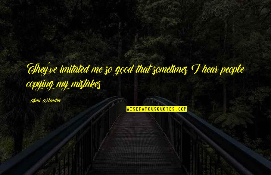 Lycogel Quotes By Jimi Hendrix: They've imitated me so good that sometimes I