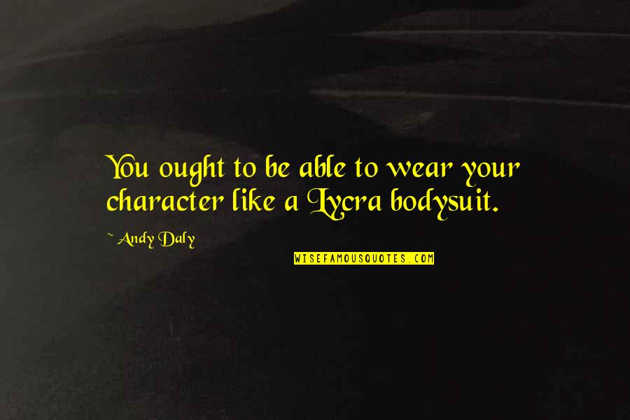 Lycra Quotes By Andy Daly: You ought to be able to wear your