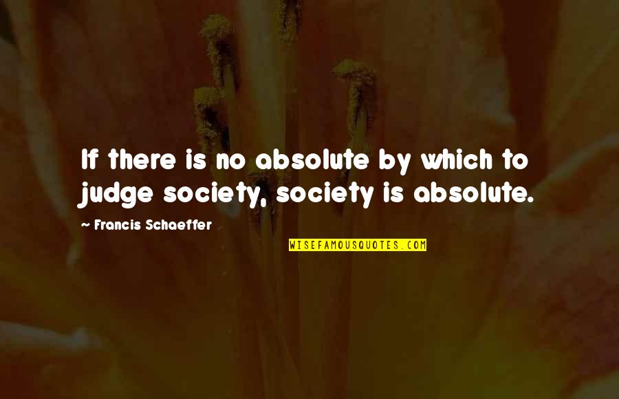 Lycra Quotes By Francis Schaeffer: If there is no absolute by which to