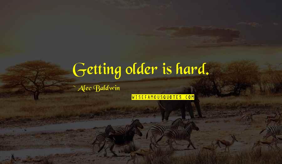 Lyctus Carbonarius Quotes By Alec Baldwin: Getting older is hard.