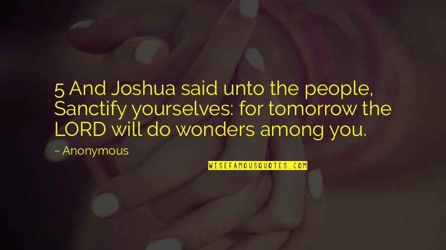 Lyda Newman Quotes By Anonymous: 5 And Joshua said unto the people, Sanctify