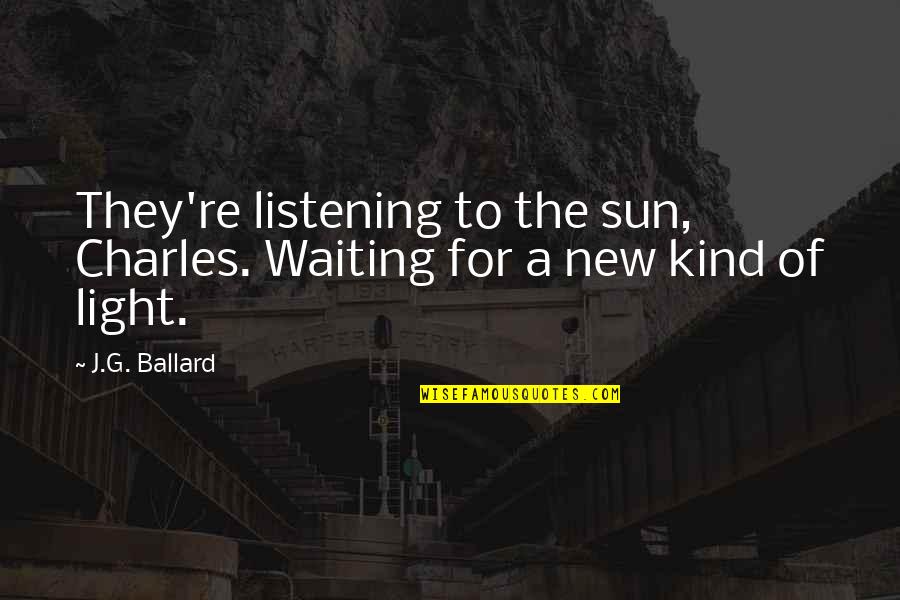 Lyda Newman Quotes By J.G. Ballard: They're listening to the sun, Charles. Waiting for