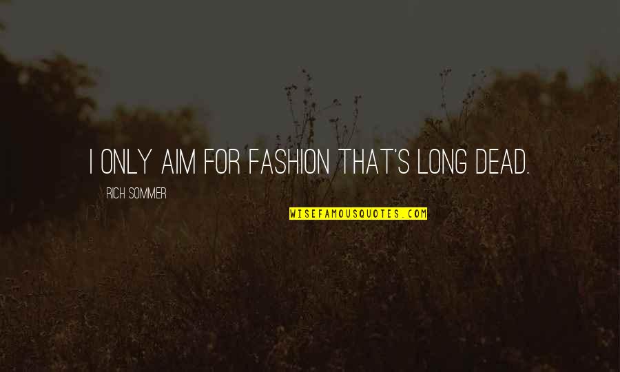 Lydeal Quotes By Rich Sommer: I only aim for fashion that's long dead.