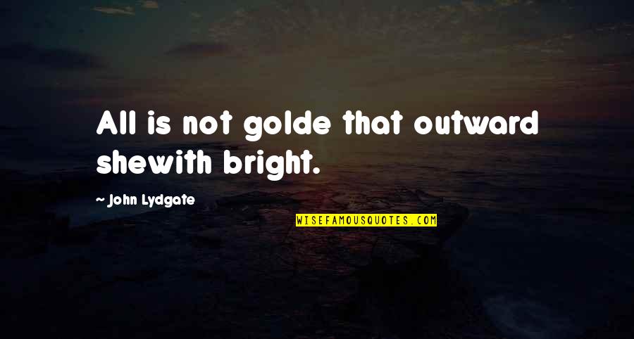 Lydgate Quotes By John Lydgate: All is not golde that outward shewith bright.