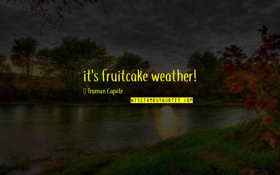 Lydgate Quotes By Truman Capote: it's fruitcake weather!