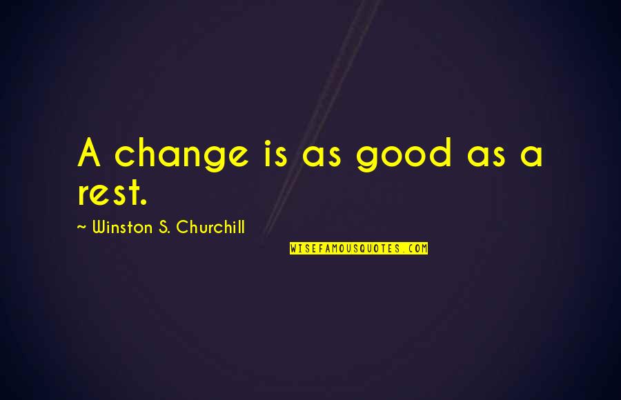 Lydgate Quotes By Winston S. Churchill: A change is as good as a rest.