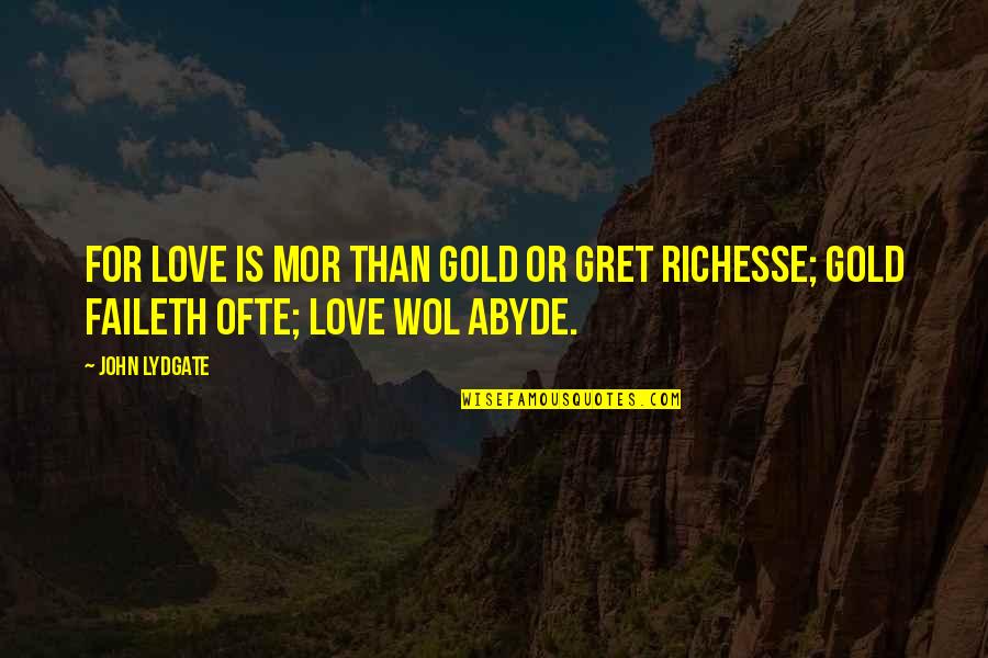 Lydgate's Quotes By John Lydgate: For love is mor than gold or gret