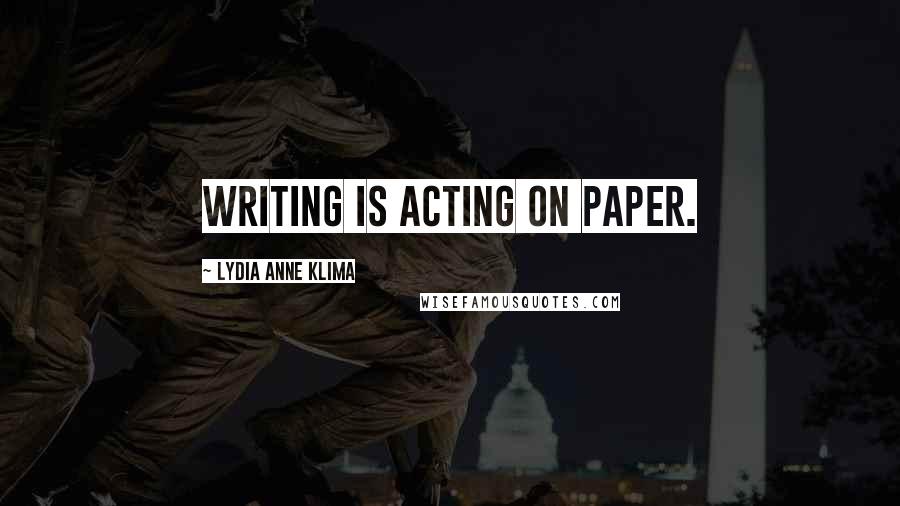 Lydia Anne Klima quotes: Writing is acting on paper.