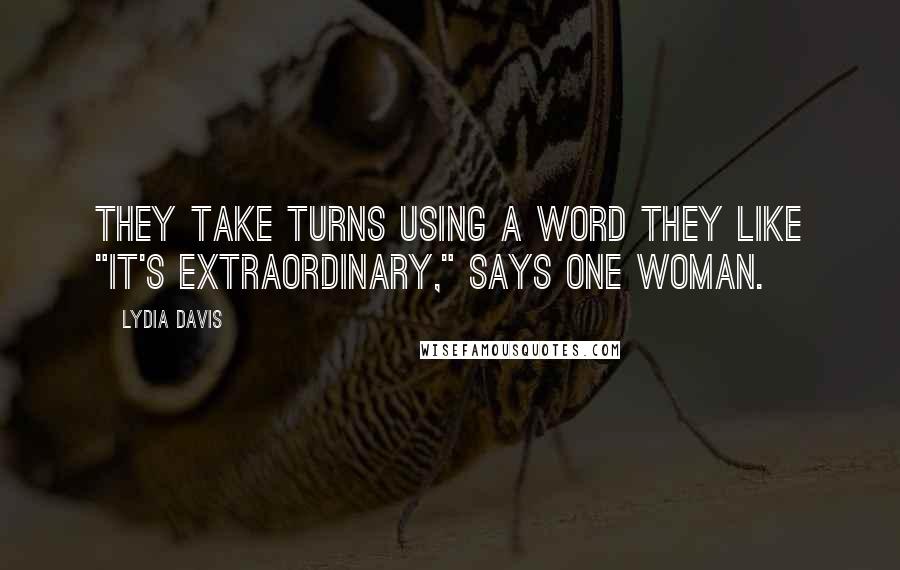 Lydia Davis quotes: They Take Turns Using a Word They Like "It's extraordinary," says one woman.