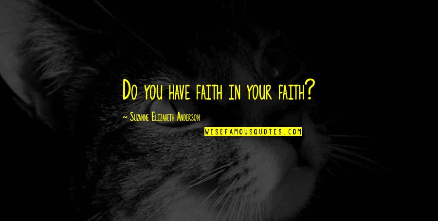 Lydia Lassila Quotes By Suzanne Elizabeth Anderson: Do you have faith in your faith?