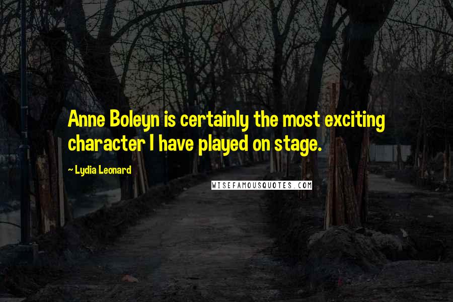 Lydia Leonard quotes: Anne Boleyn is certainly the most exciting character I have played on stage.