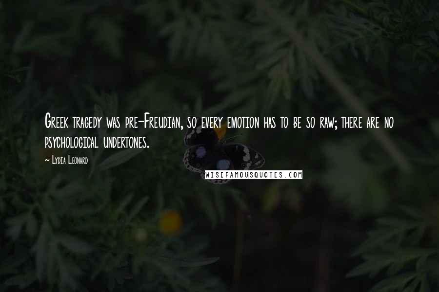 Lydia Leonard quotes: Greek tragedy was pre-Freudian, so every emotion has to be so raw; there are no psychological undertones.