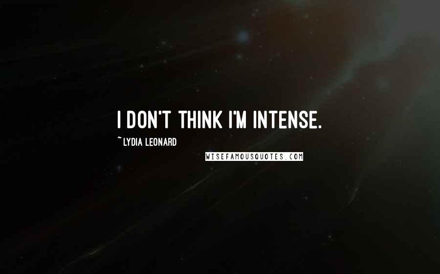 Lydia Leonard quotes: I don't think I'm intense.