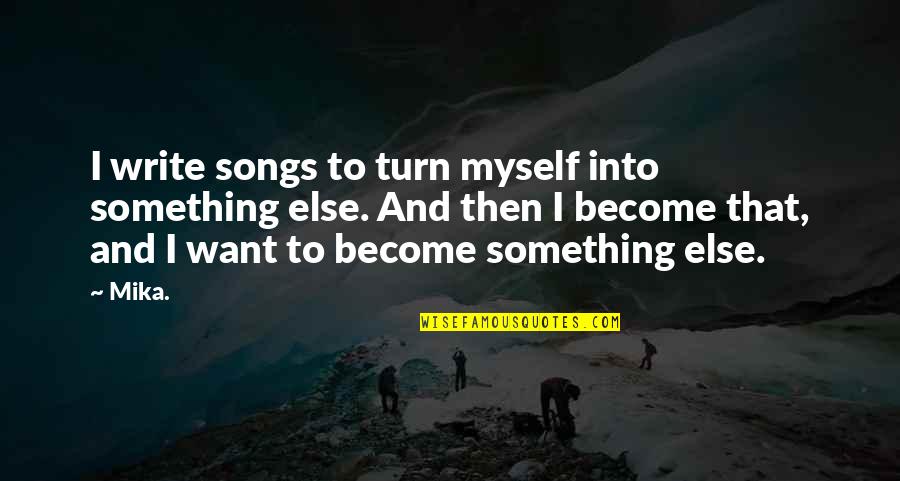 Lydia Litvyak Quotes By Mika.: I write songs to turn myself into something