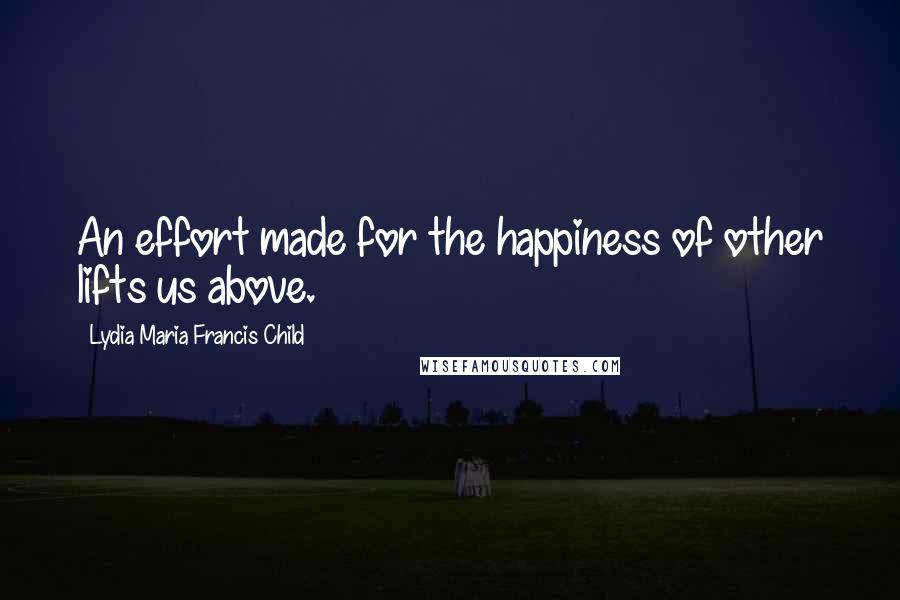 Lydia Maria Francis Child quotes: An effort made for the happiness of other lifts us above.