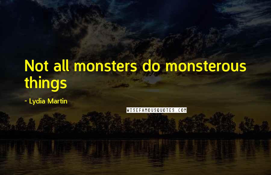 Lydia Martin quotes: Not all monsters do monsterous things