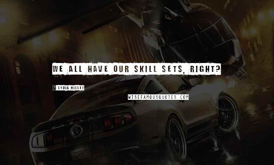 Lydia Millet quotes: We all have our skill sets, right?