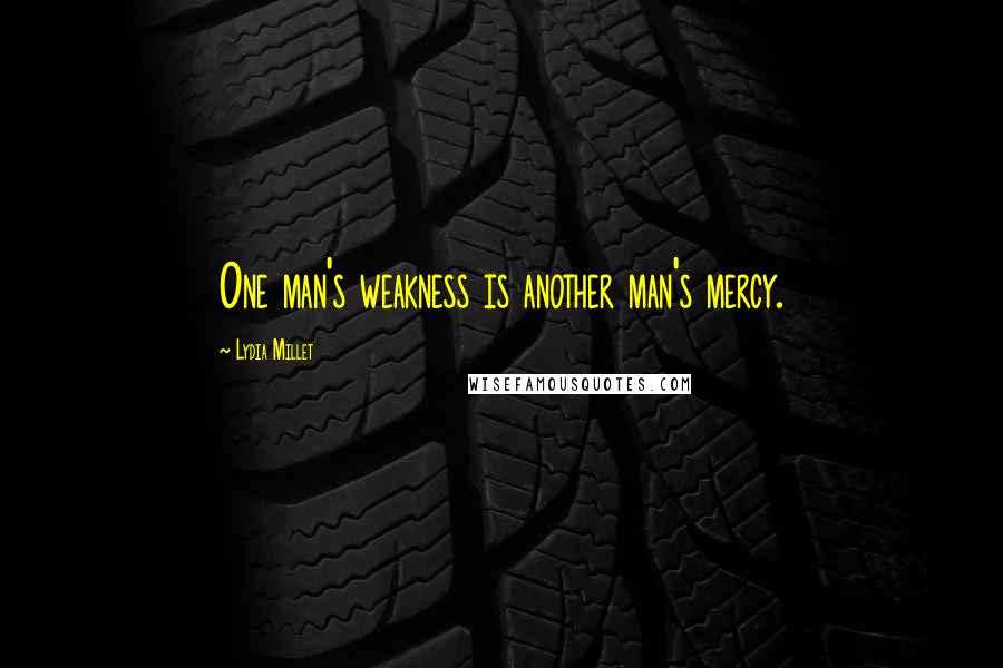 Lydia Millet quotes: One man's weakness is another man's mercy.
