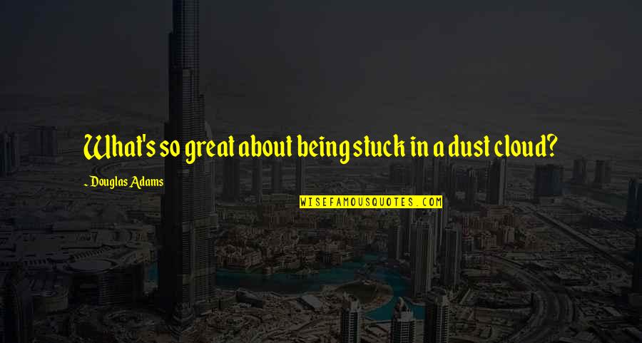 Lydia Sherman Quotes By Douglas Adams: What's so great about being stuck in a Lydia Sherman Quotes By Douglas Adams: What's so great about being stuck in a