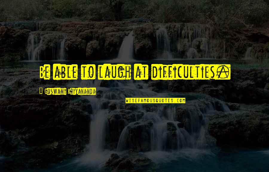 Lydia Sherman Quotes By Goswami Kriyananda: Be able to laugh at difficulties. Lydia Sherman Quotes By Goswami Kriyananda: Be able to laugh at difficulties.
