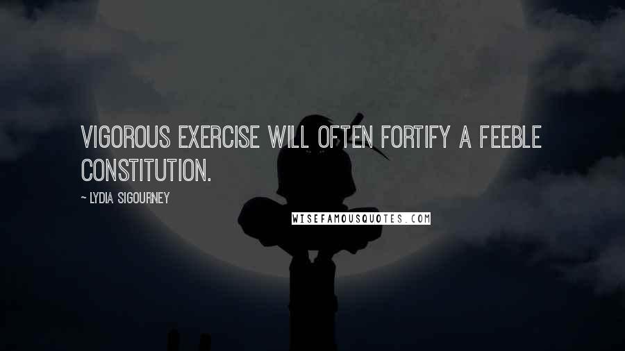Lydia Sigourney quotes: Vigorous exercise will often fortify a feeble constitution.