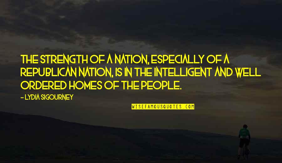 Lydia Sigourney Quotes By Lydia Sigourney: The strength of a nation, especially of a