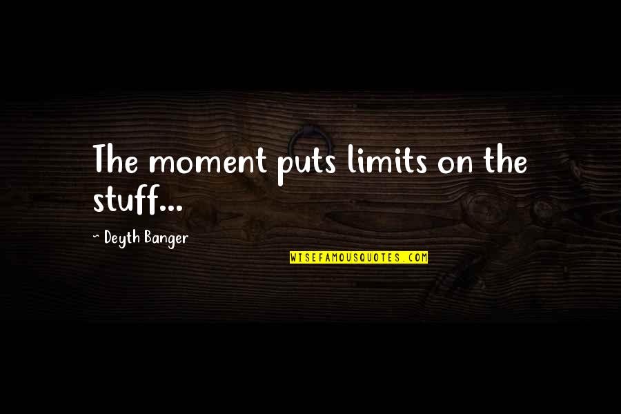 Lydia Taft Quotes By Deyth Banger: The moment puts limits on the stuff...