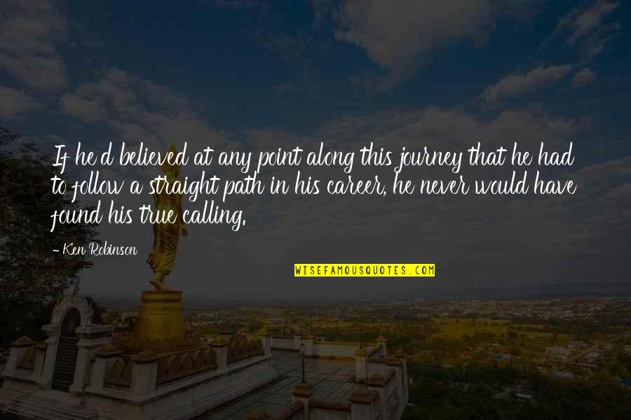 Lydia Wilde Quotes By Ken Robinson: If he'd believed at any point along this Lydia Wilde Quotes By Ken Robinson: If he'd believed at any point along this