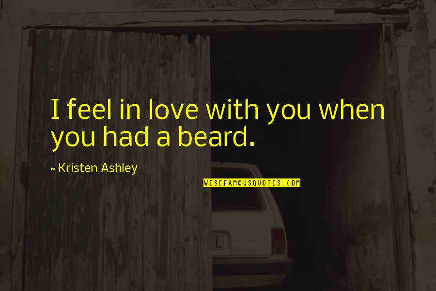 Lydia Wilde Quotes By Kristen Ashley: I feel in love with you when you Lydia Wilde Quotes By Kristen Ashley: I feel in love with you when you