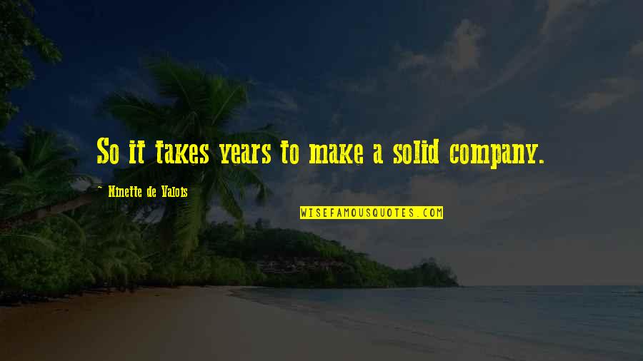 Lydian Nadhaswaram Quotes By Ninette De Valois: So it takes years to make a solid Lydian Nadhaswaram Quotes By Ninette De Valois: So it takes years to make a solid