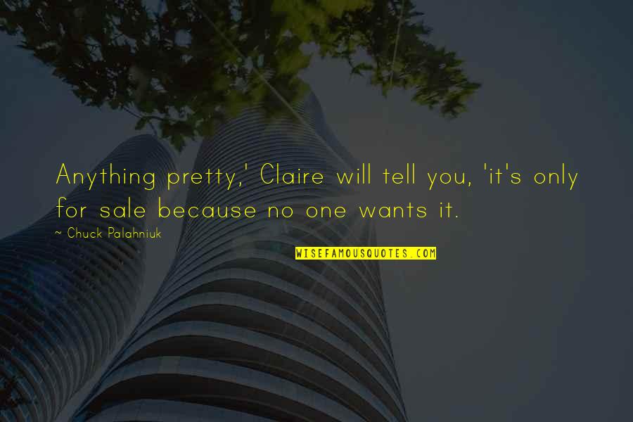 Lydian Quotes By Chuck Palahniuk: Anything pretty,' Claire will tell you, 'it's only