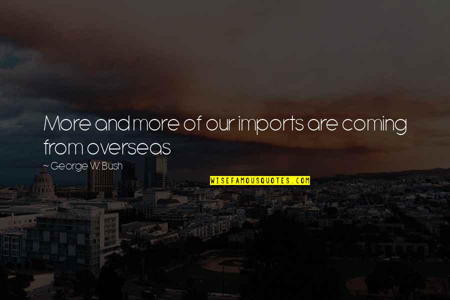 Lydiane Strapless Smocked Quotes By George W. Bush: More and more of our imports are coming Lydiane Strapless Smocked Quotes By George W. Bush: More and more of our imports are coming