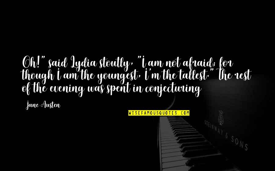 Lydia's Quotes By Jane Austen: Oh!" said Lydia stoutly, "I am not afraid;