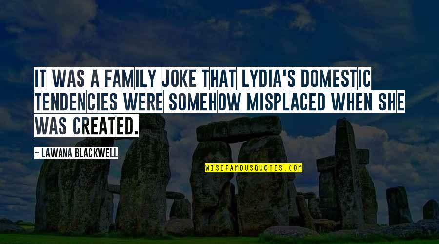 Lydia's Quotes By Lawana Blackwell: It was a family joke that Lydia's domestic Lydia's Quotes By Lawana Blackwell: It was a family joke that Lydia's domestic