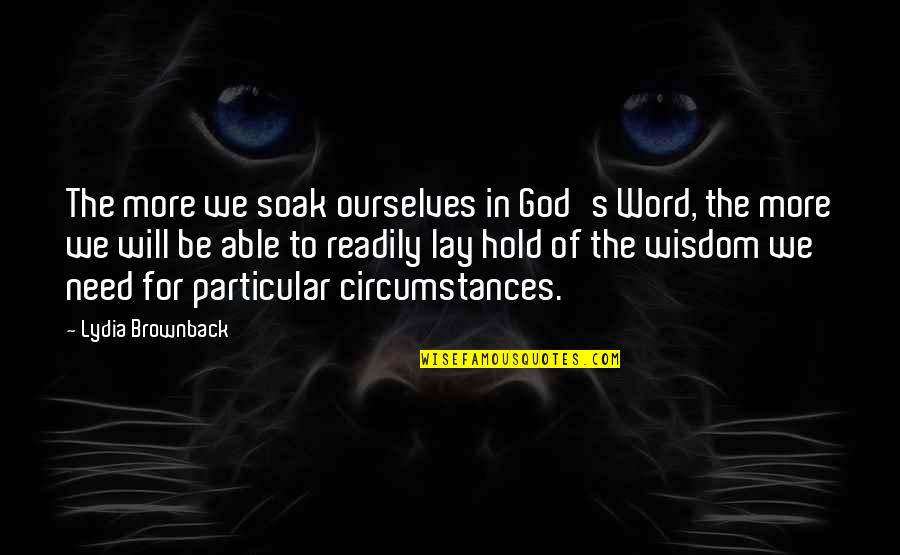 Lydia's Quotes By Lydia Brownback: The more we soak ourselves in God's Word, Lydia's Quotes By Lydia Brownback: The more we soak ourselves in God's Word,