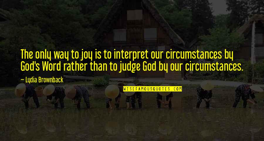 Lydia's Quotes By Lydia Brownback: The only way to joy is to interpret Lydia's Quotes By Lydia Brownback: The only way to joy is to interpret