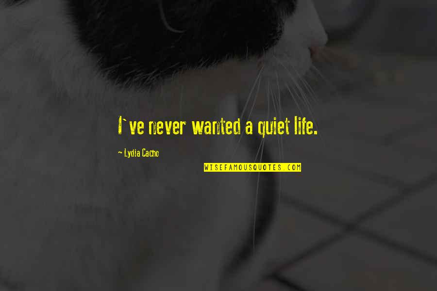 Lydia's Quotes By Lydia Cacho: I've never wanted a quiet life.