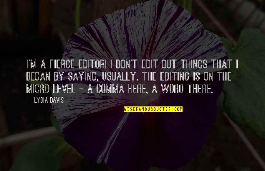 Lydia's Quotes By Lydia Davis: I'm a fierce editor! I don't edit out Lydia's Quotes By Lydia Davis: I'm a fierce editor! I don't edit out