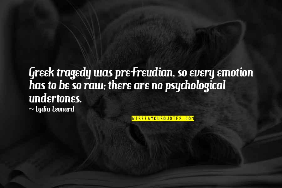 Lydia's Quotes By Lydia Leonard: Greek tragedy was pre-Freudian, so every emotion has Lydia's Quotes By Lydia Leonard: Greek tragedy was pre-Freudian, so every emotion has