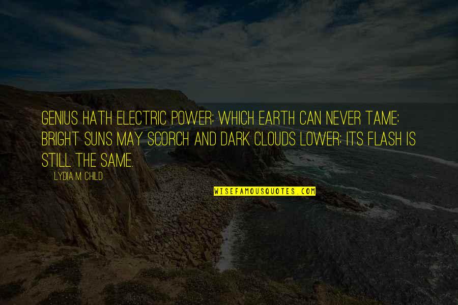 Lydia's Quotes By Lydia M. Child: Genius hath electric power; Which earth can never Lydia's Quotes By Lydia M. Child: Genius hath electric power; Which earth can never