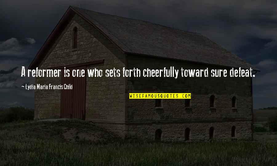 Lydia's Quotes By Lydia Maria Francis Child: A reformer is one who sets forth cheerfully Lydia's Quotes By Lydia Maria Francis Child: A reformer is one who sets forth cheerfully