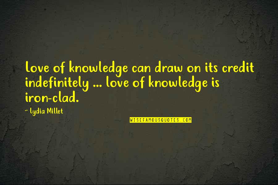 Lydia's Quotes By Lydia Millet: Love of knowledge can draw on its credit Lydia's Quotes By Lydia Millet: Love of knowledge can draw on its credit