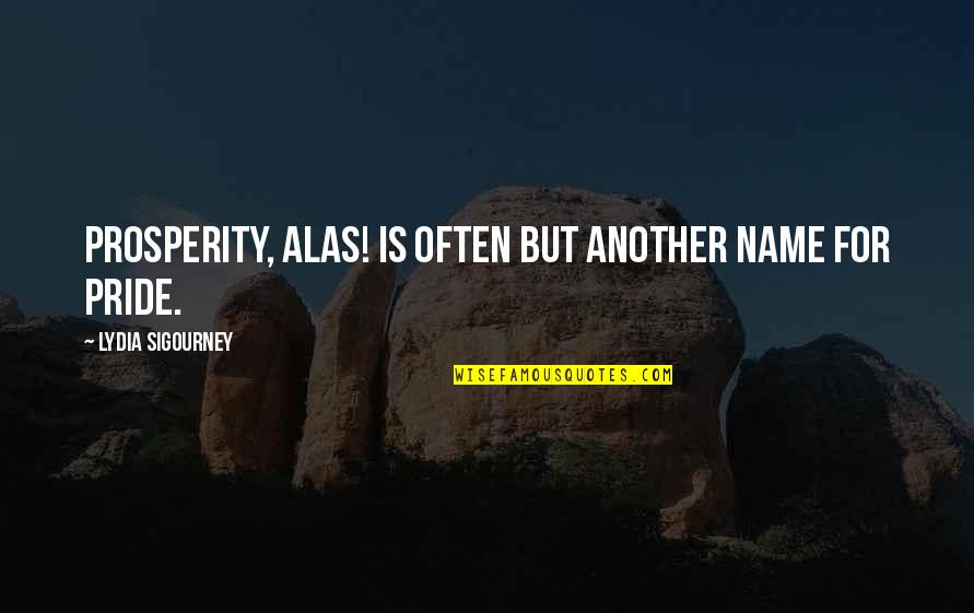 Lydia's Quotes By Lydia Sigourney: Prosperity, alas! is often but another name for Lydia's Quotes By Lydia Sigourney: Prosperity, alas! is often but another name for
