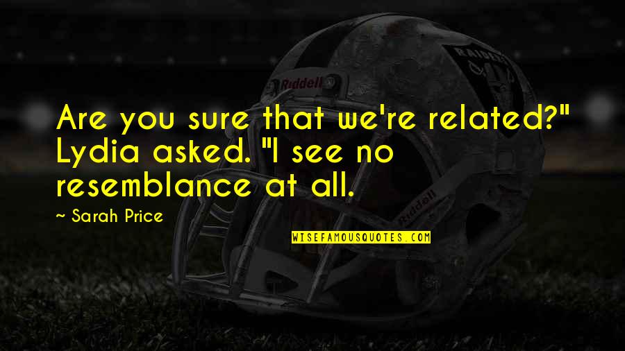 Lydia's Quotes By Sarah Price: Are you sure that we're related?" Lydia asked.