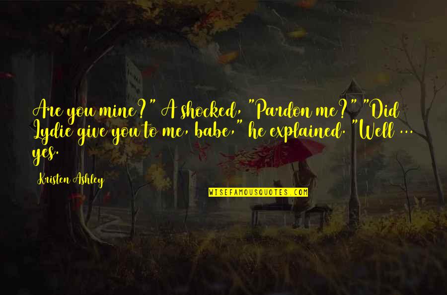 Lydie Quotes By Kristen Ashley: Are you mine?" A shocked, "Pardon me?" "Did