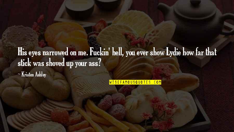 Lydie Quotes By Kristen Ashley: His eyes narrowed on me. Fuckin' hell, you Lydie Quotes By Kristen Ashley: His eyes narrowed on me. Fuckin' hell, you