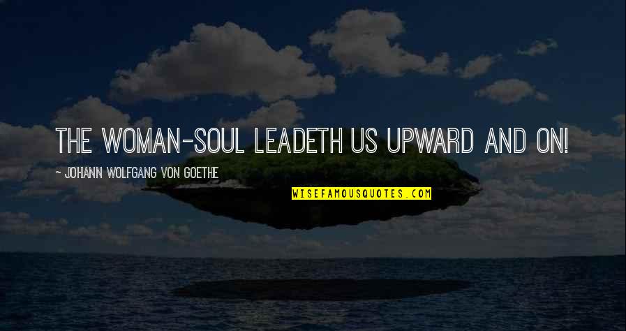 Lyed Quotes By Johann Wolfgang Von Goethe: The Woman-Soul leadeth us upward and on!
