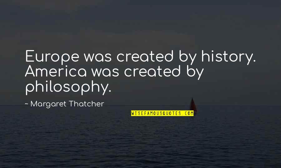 Lyed Quotes By Margaret Thatcher: Europe was created by history. America was created