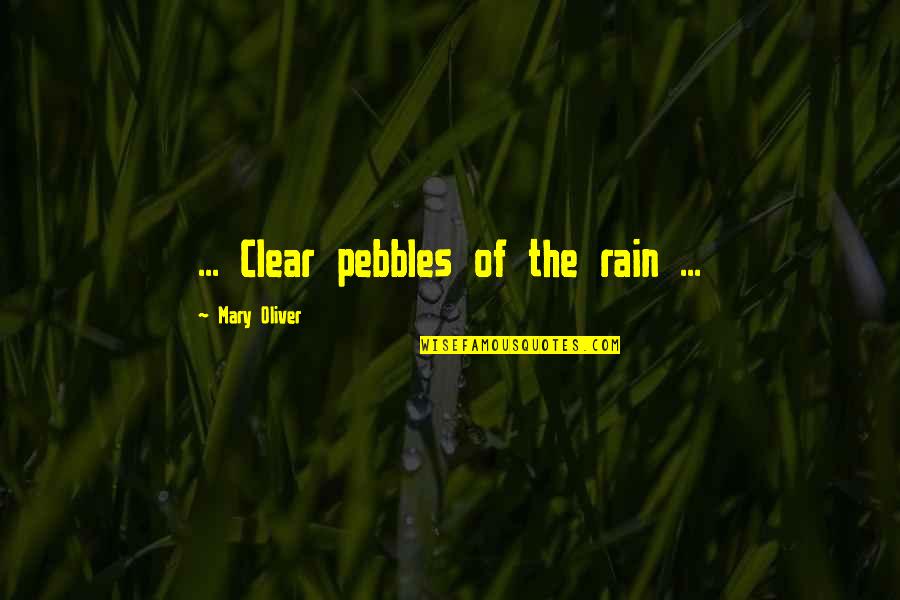 Lyed Quotes By Mary Oliver: ... Clear pebbles of the rain ...