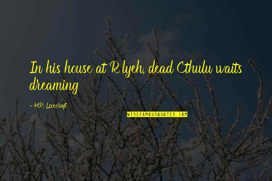 Lyeh Quotes By H.P. Lovecraft: In his house at R'lyeh, dead Cthulu waits Lyeh Quotes By H.P. Lovecraft: In his house at R'lyeh, dead Cthulu waits